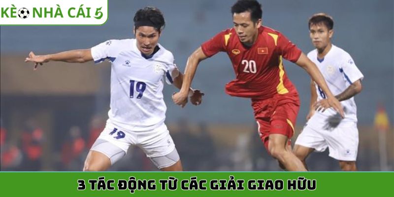 3 tác động từ các giải giao hữu