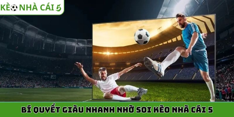 Bí quyết giàu nhanh nhờ soi kèo nhà cái 5