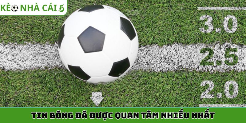 Tin bóng đá được quan tâm nhiều nhất