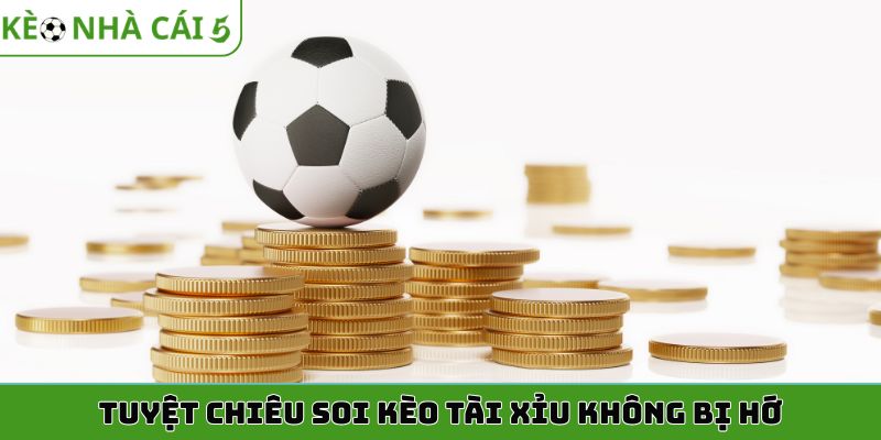 Tuyệt chiêu soi kèo tài xỉu không bị hớ