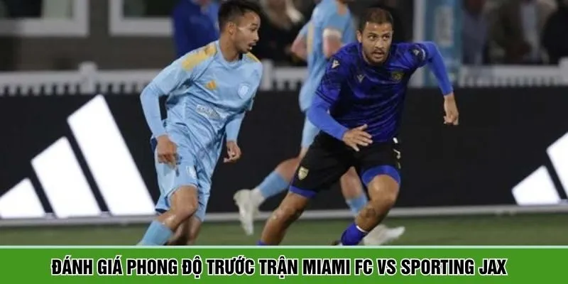 Thông tin phong độ của Miami FC và Sporting JAX