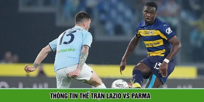 Lazio vs Parma sẽ có màn trình diễn hấp dẫn