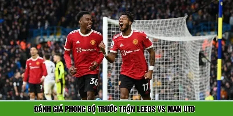 Nhận định phong độ Leeds vs Man Utd